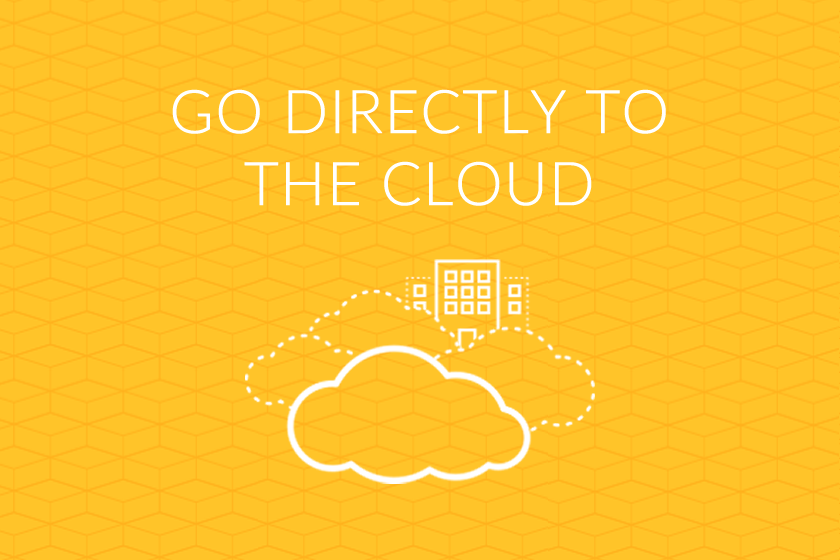 Go Directly to the Cloud