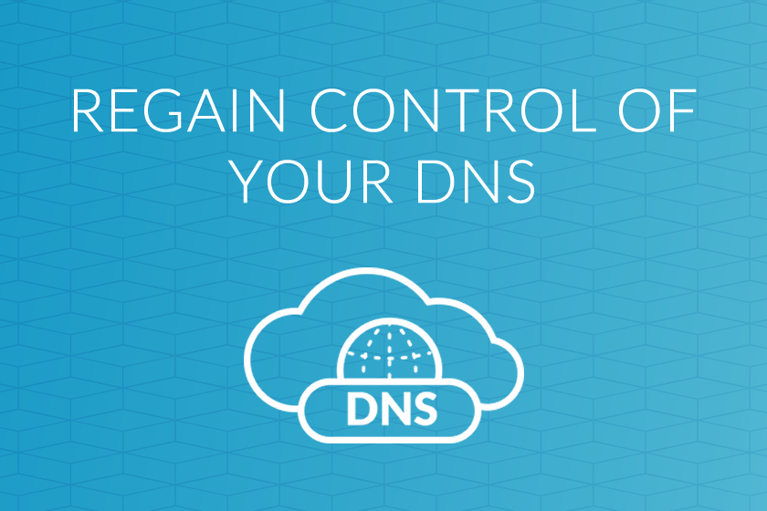 REGAIN CONTROL OF YOUR DNS